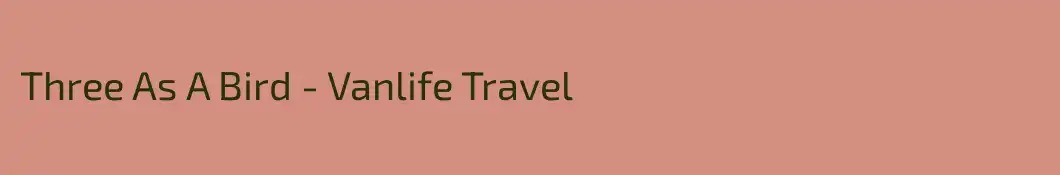 Three As A Bird - Vanlife Travel 